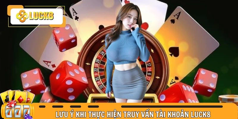 Vài điều lưu ý khi thực hiện truy vấn tài khoản Luck8
