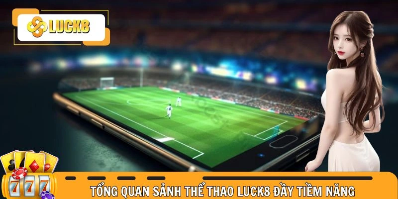 Tổng quan sảnh thể thao LUCK8 đầy tiềm năng 